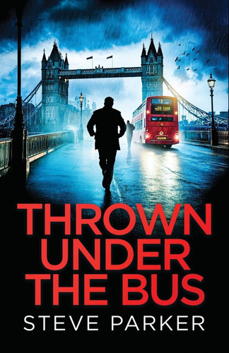 Thrown Under the Bus An Absolutely Gripping Crime Thriller Full of Twists by Steve Parker