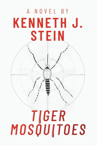 Tiger Mosquitoes A Medical Crime Thriller by KENNETH J. STEIN