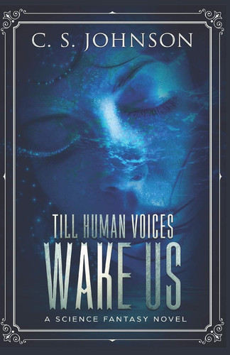 Till Human Voices Wake Us A Science Fantasy Novel by C. S. Johnson