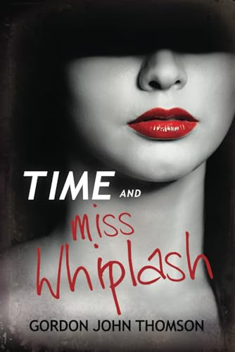 Time and Miss Whiplash A Dark Comic Thriller by Gordon John Thomson