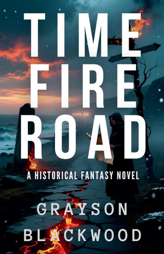 Time Fire Road A Historical Fantasy Novel by GRAYSON. BLACKWOOD
