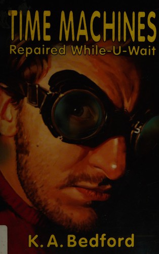 Time machines repaired while-u-wait by K. A. Bedford