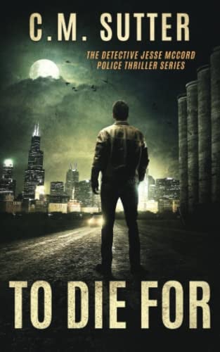 To Die For: A Chilling Crime Thriller (The Detective Jesse McCord Police Thriller Series) by Sutter, C.M.