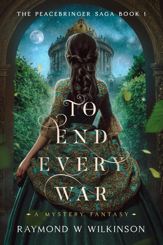 To End Every War: A Mystery Fantasy (The Peacebringer Saga) by Wilkinson, Raymond W