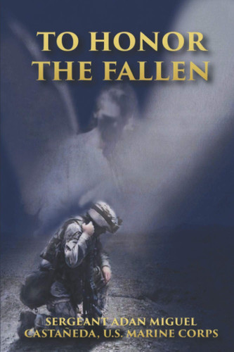 To Honor the Fallen by Sergeant Adan Miguel Castañeda