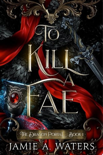 To Kill a Fae An epic slow-burn fae fantasy romance with dragons by Jamie A. Waters