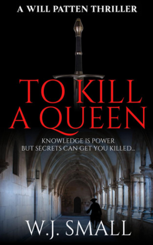 To Kill a Queen (Will Patten Thrillers) by Small, W. J.