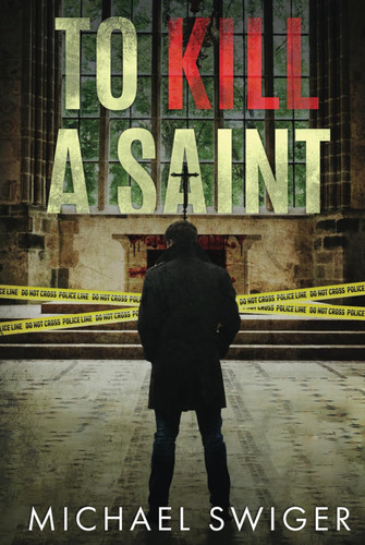 To Kill a Saint A Legal Suspense Thriller by Michael Swiger