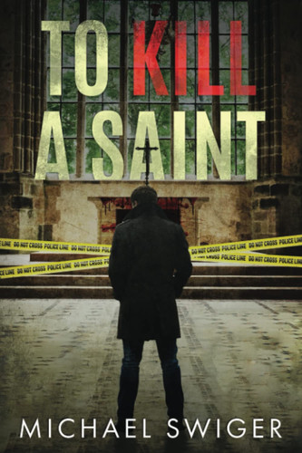 To Kill A Saint by Michael Swiger