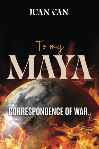 To my Maya - Correspondence of War by Juan Can
