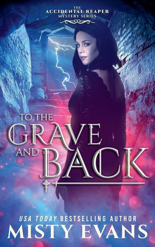 To the Grave and Back, the Accidental Reaper Urban Fantasy Series, Book 8 by Misty Evans