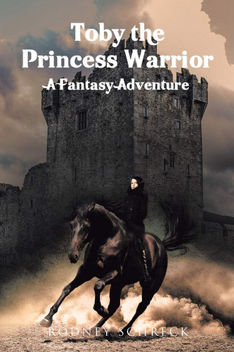 Toby the Princess Warrior A Fantasy Adventure by Rodney Schreck