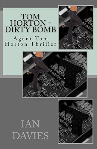 Tom Horton - Dirty Bomb Agent Tom Horton Thriller by Ian Davies