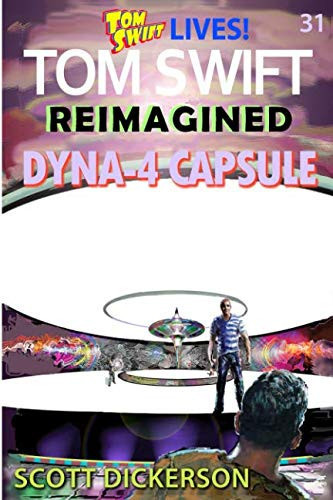 Tom Swift Lives! Dyna-4 Capsule The Past Takes No Prisoners! by Scott Dickerson