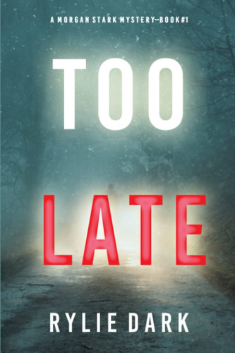 Too Late (A Morgan Stark FBI Suspense Thriller—Book 1) by Dark, Rylie