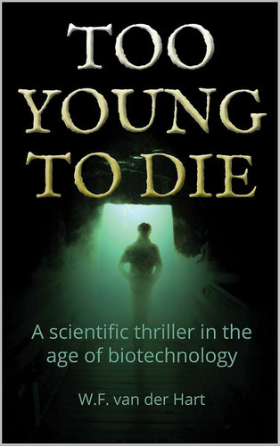 Too Young to Die A Scientific Thriller in the Age of Biotechnology by W F Van Der Hart