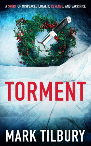 Torment: A story of misplaced loyalty, revenge and sacrifice. by Tilbury, Mark