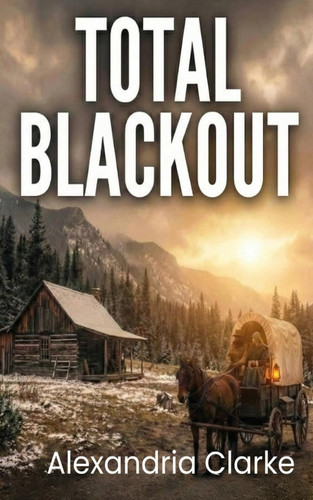 Total Blackout - An EMP Post Apocalypse Prepper Survival Thriller by Alexandria Clarke