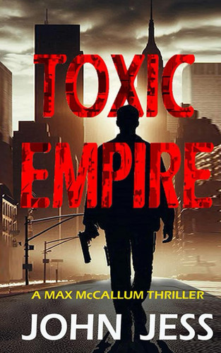 Toxic Empire - A-MAX McCALLUM THRILLER by John Jess