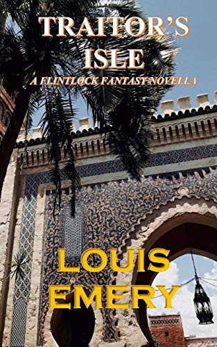 Traitor's Isle A Flintlock Fantasy Novella by Louis Emery