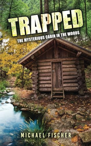 Trapped The Mysterious Cabin in the Woods by Michael Fischer