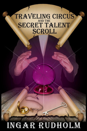 Traveling Circus and the Secret Talent Scroll Young Adult Fantasy by Ingar Rudholm