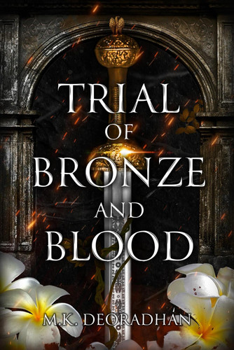 Trial of Bronze and Blood A Fantasy Romance Novel by M K Deoradhán