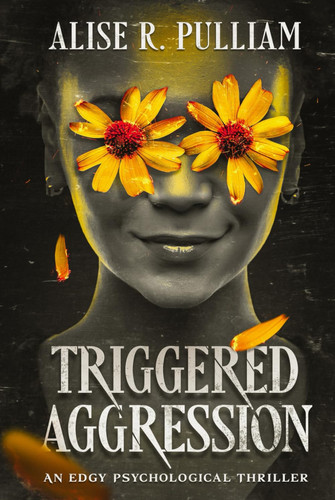 Triggered Aggression: An Edgy Psychological Thriller by Pulliam, Alise R.