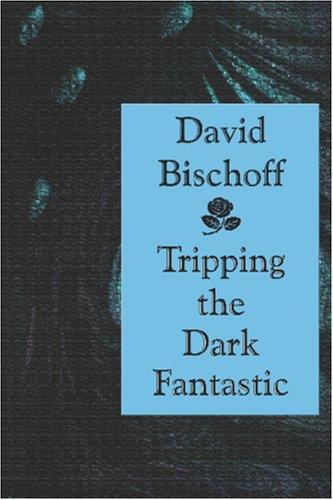 Tripping the Dark Fantastic by David Bischoff
