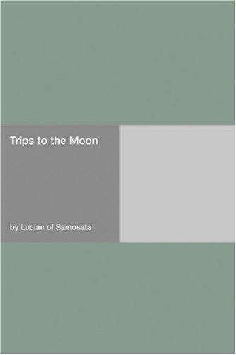 Trips to the Moon by Lucian of Samosata