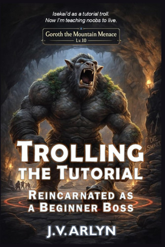 Trolling the Tutorial - Reincarnated as a Beginner Boss: Cozy LitRPG Dungeon Crawl Isekai Fantasy by J. V. ARLYN