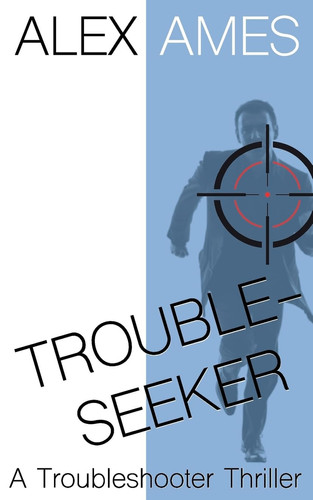 Troubleseeker A Troubleshooter Thriller by Alex Ames