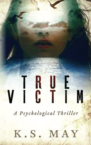True Victim: A Psychological Thriller by May, K.S.