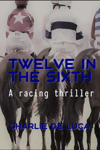 Twelve in the Sixth: A gripping racing thriller! by De Luca, Charlie