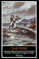 Twenty Thousand Leagues Under the Sea by Jules Gabriel Verne (Fantasy and Adventure Fiction) the New Annotated Classic Edition by Jules Verne