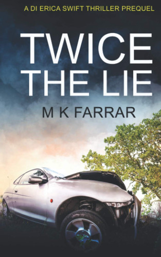 Twice the Lie A DI Erica Swift Thriller Prequel by M. K. FARRAR