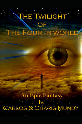 Twilight of the Fourth World An Epic Fantasy Inspired by the Teachings of the Dalai Lama and the Hopi Indian Prophecies by Carlos & Charis Mundy