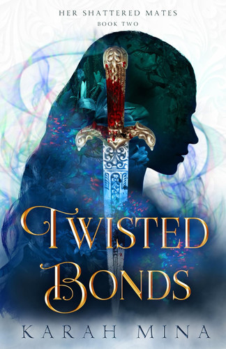 Twisted Bonds: A Reverse Harem Fantasy Romance Series Finale (Her Shattered Mates) by Mina, Karah