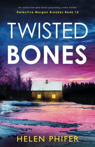 Twisted Bones An Addictive and Heart-Pounding Crime Thriller by Helen Phifer