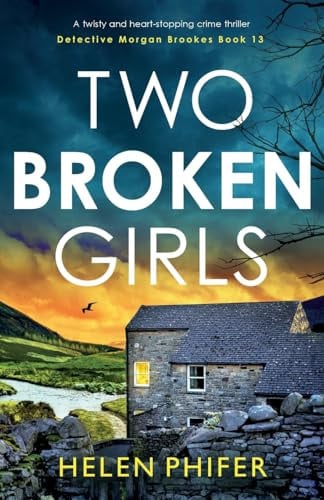 Two Broken Girls A Twisty and Heart-Stopping Crime Thriller by Helen Phifer