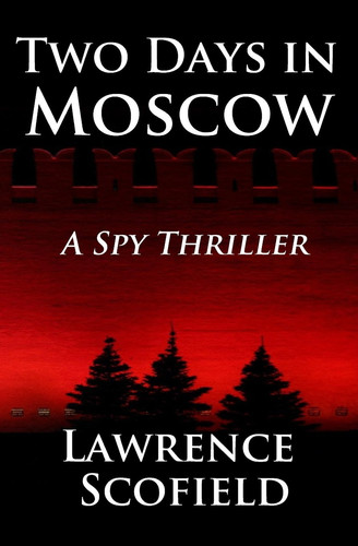 Two Days in Moscow A Spy Thriller by Lawrence Scofield