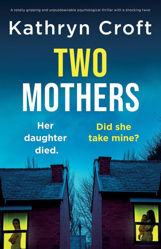 Two Mothers A Totally Gripping and Unputdownable Psychological Thriller with a Shocking Twist by Kathryn Croft