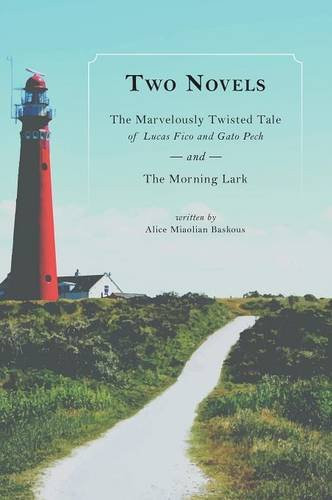 Two Novels The Marvelously Twisted Tale of Lucas Fico and Gato Pech and the Morning Lark by Alice Miaolian Baskous