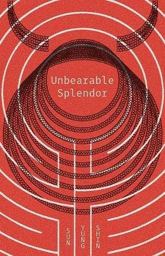 Unbearable Splendor by Sun Yung Shin