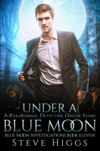 Under a Blue Moon: An Origin Story: Blue Moon Investigations Urban Fantasy Book 11 by higgs, steve