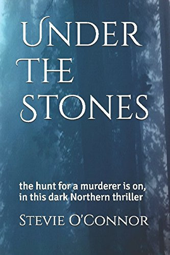 Under the Stones The Hunt for a Murderer Is On, in This Dark Northern Thriller by Stevie O'Connor