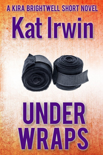 Under Wraps (A Kira Brightwell Thriller Short, Book 0.5) by Kat Irwin