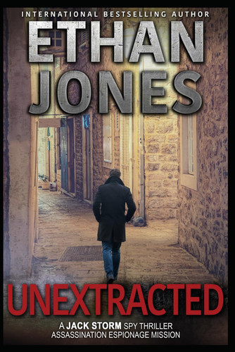 Unextracted - A Jack Storm Spy Thriller: Assassination Espionage Mission by Jones, Ethan
