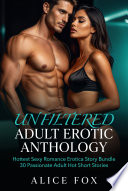 Unfiltered Adult Erotic Anthology - Hottest Sexy Romance Erotica Story Bundle - 30 Passionate Adult Hot Short Stories by Alice Fox