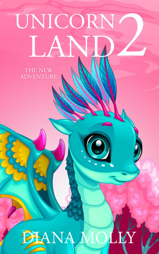 Unicorn Land 2 - The New adventure: Girl and Unicorn, Friendship, Fantasy Adventure, Book for girls 8-12 (The Unicorn Land Set) by Molly, Diana